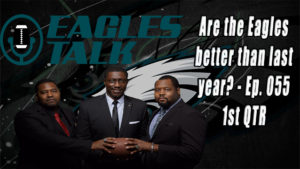 Eagles Talk Ep055: Are the Eagles better than last year? (1st QTR)